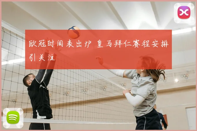 欧冠时间表出炉 皇马拜仁赛程安排引关注