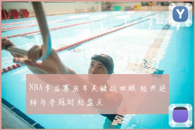NBA季后赛历年关键战回顾 经典逆转与夺冠时刻盘点