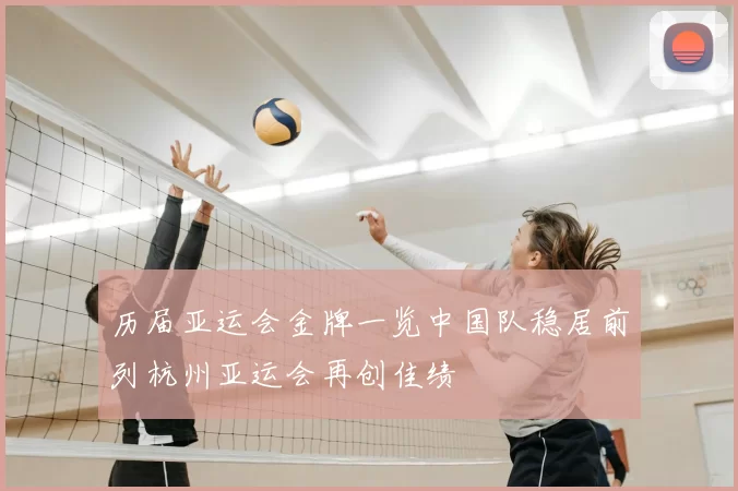 历届亚运会金牌一览中国队稳居前列杭州亚运会再创佳绩