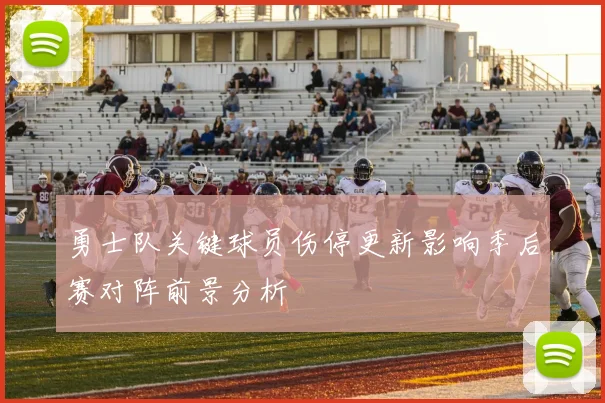 勇士队关键球员伤停更新影响季后赛对阵前景分析
