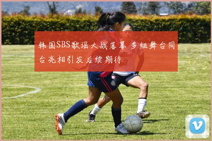 韩国SBS歌谣大战落幕 多组舞台同台亮相引发后续期待