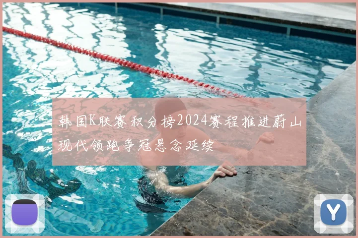 韩国K联赛积分榜2024赛程推进蔚山现代领跑争冠悬念延续